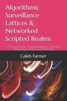 Algorithmic Surveillance Lattices & Networked Scripted Realms: A Framework for Understanding the Governed Architecture of the Present Moment B0GRSVDT54 Book Cover
