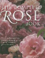 The complete Rose Book The complete guide to Growing, decorating and Creating Beautiful Gifts with Roses 0681779454 Book Cover