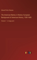 The American Nation; A History: European Background of American History, 1300-1600: Volume 1 - in large print 3368331167 Book Cover