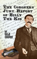 The Coroner's Jury Report of Billy The Kid: The Inquest That Sealed The Fame of Billy Bonney And Pat Garrett 1949626296 Book Cover