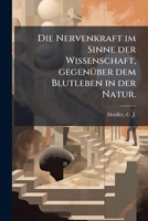 Die Nervenkraft Im Sinne Der Wissenschaft, Gegenüber Dem Blutleben In Der Natur: Rudiment Einer Naturgemässern Physiologie, Pathologie Und Therapie Des Nervensystems 1246976986 Book Cover