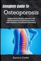 Complete Guide To Osteoporosis: Evidence-Based Nutrition, Movement, And Lifestyle Strategies To Build Stronger Bones, Reduce Fractures, And Maintain Independence B0H19F61MN Book Cover
