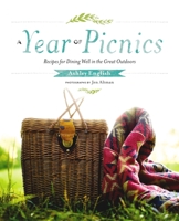 A Year of Picnics: Recipes for Dining Well in the Great Outdoors 1611802156 Book Cover