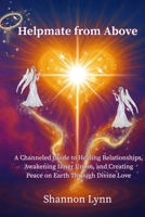 Helpmate from Above: A Channeled Guide to Healing Relationships, Awakening Inner Union, and Creating Peace on Earth Through Divine Love (The Helpmate Series) B0FXLVYY11 Book Cover