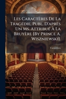 Les Caractères De La Tragédie, Publ. D'après Un Ms. Attribué À La Bruyère [By Prince A. Wiszniewski]. 1148815597 Book Cover