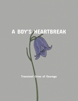 A Boy'S Heartbreak: Transient Cries Of Courage B0FPNF99SK Book Cover