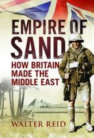 Empire of Sand: How Britain Shaped the Middle East 1843410532 Book Cover