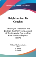 Brighton and Its Coaches: A History of the London and Brighton Road, with Some Account of the Provincial Coaches That Have Run from Brighton (Classic Reprint) 1241138826 Book Cover