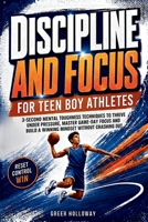 DISCIPLINE AND FOCUS FOR TEEN BOY ATHLETES: 3-Second Mental Toughness Techniques to Thrive Under Pressure, Master Game-Day Focus and Build a Winning Mindset Without Crashing Out B0H1GCSGJ1 Book Cover