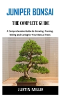 Juniper Bonsai the Complete Guide: A Comprehensive Guide to Growing, Pruning, Wiring and Caring for Your Bonsai Trees B08NWWYCRT Book Cover