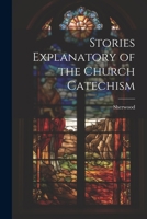 Stories Explanatory of the Church Catechism 1022209159 Book Cover