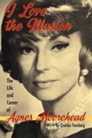 I Love the Illusion: The Life and Career of Agnes Moorehead, 2nd edition 159393095X Book Cover