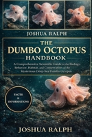 THE DUMBO OCTOPUS HANDBOOK: A Comprehensive Scientific Guide to the Biology, Behavior, Habitat, and Conservation of the Mysterious Deep-Sea Dumbo Octopus B0GKZX49R2 Book Cover