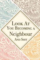 Look At You Becoming a Neighbour And Shit: Neighbour Thank You And Appreciation Gifts from . Beautiful Gag Gift for Men and Women. Fun, Practical And Classy Alternative to a Card for Neighbour 1657625621 Book Cover