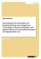 Entwicklung einer Konzeption zur Implementierung eines integrierten Controllings in kleinen Architektur- und Ingenieurb�ros am Unternehmensbeispiel des Ingenieurb�ro xxx 3656331766 Book Cover
