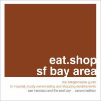 eat.shop.sf bay area: The Indispensable Guide to Inspired, Locally Owned Eating and Shopping Establishments (eat.shop guides series) 0978958845 Book Cover