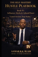 THE SELF-MASTERY HUSTLE PLAYBOOK: Book Four: Influence, Media & Cultural Power “Control Attention. Shape Reality.” B0GTDRWSTY Book Cover