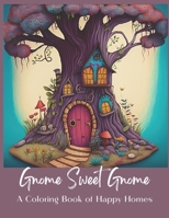 Gnome Sweet Gnome: A Coloring Book of Happy Homes B0BZC14GBH Book Cover