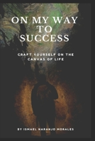 On My Way To Success: Craft yourself on the canvas of life B08YD5DH7F Book Cover