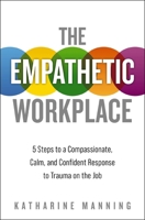 The Empathetic Workplace: 5 Steps to a Compassionate, Calm, and Confident Response to Trauma On the Job 1400220025 Book Cover