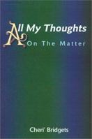 All My Thoughts: On the Matter 0595170749 Book Cover