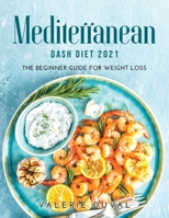 Mediterranean DASH Diet2021: The Beginner Guide for Weight Loss 1008938734 Book Cover