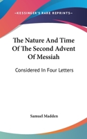 The Nature and Time of the Second Advent of Messiah, 4 Letters 1430458941 Book Cover