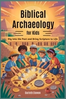 Biblical Archaeology for Kids: Dig into the Past and Bring Scripture to Life B0FK5THBN4 Book Cover