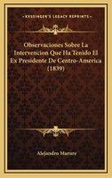 Observaciones Sobre La Intervencion Que Ha Tenido El Ex Presidente De Centro-America (1839) 1160751838 Book Cover