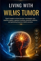 Living With Wilms Tumor: Expert insights on brain function, neurological care, cognitive support, symptom tracking, emotional resilience, and optimizing long-term health outcomes B0H2QPCCR2 Book Cover