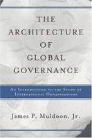 The Architecture of Global Governance: An Introduction to the Study of International Organizations 0813368448 Book Cover