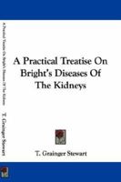 A Practical Treatise on Bright's Diseases of the Kidneys 0548310564 Book Cover