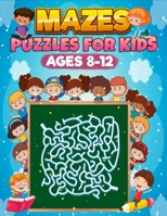 Mazes Puzzles For Kids Age 8-12: 150 Fun And Challenging Mazes, Maze Puzzle Book For Kids Age 8-12 Years, Developing Problem Solving Skills, Only For Smart Kids B08RB896R7 Book Cover