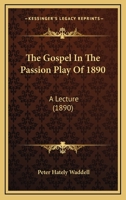 The Gospel In The Passion Play Of 1890: A Lecture 1278768017 Book Cover