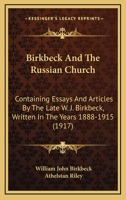 Birkbeck And The Russian Church: Containing Essays And Articles By The Late W. J. Birkbeck, Written In The Years 1888-1915 1166479846 Book Cover