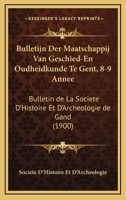 Bulletijn Der Maatschappij Van Geschied-En Oudheidkunde Te Gent, 8-9 Annee: Bulletin De La Societe D'Histoire Et D'Archeologie De Gand (1900) 116071939X Book Cover