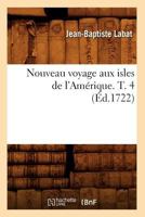 Nouveau Voyage Aux Isles de L'Ama(c)Rique. T. 4 (A0/00d.1722) 2012754791 Book Cover