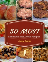 Meatball Recipes: 50 Delicious of Meatball Cookbook 1543122655 Book Cover