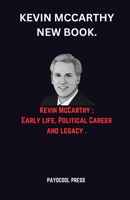 Kevin McCarthy New Book.: Kevin McCarthy; Early life, Political Career and legacy . B0CKZYXVT5 Book Cover