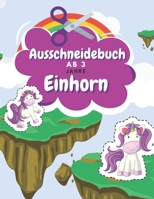 Ausschneidebuch Ab 3 Jahre Einhorn: Schnitt Und Farbe Schneiden Lernen Ab 3 Jahre Vorschule Malbuch Einhorn Malbuch Ab 3 Jahre B08M8Y5JDY Book Cover