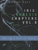 Iris Genesis Chapters - Vol. 6 - "Being a Girl is Hard": Ch. 31-41 (Iris Genesis Series) 1089268793 Book Cover