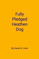 Fully Pledged Heathen Dog 1716136733 Book Cover