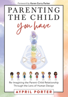 Parenting The Child You Have: Re-Imagining The Parent-Child Relationship Through The Lens of Human Design 1951694848 Book Cover