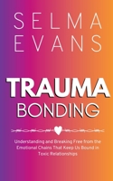 Trauma Bonding: Understanding and Breaking Free from the Emotional Chains That Keep Us Bound in Toxic Relationships B0C5P1FQT1 Book Cover