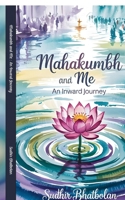 Mahakumbh and Me: An Inward Journey B0FC33954Y Book Cover