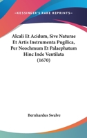 Alcali Et Acidum, Sive Naturae Et Artis Instrumenta Pugilica, Per Neochmum Et Palaephatum Hinc Inde Ventilata (1670) 116646816X Book Cover