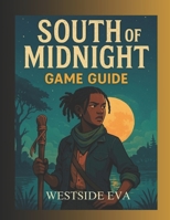 SOUTH OF MIDNIGHT GAME GUIDE: Craft Powerful Combos, Unlock Hidden Secrets, And Conquer Every Challenge In Your Quest For Mastery B0F3X9PQTW Book Cover