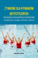 Zywienie dla plywaków artystycznych: Niezbedny przewodnik po doskonalej wydajnosci: energia, zdrowie i sukces (Polish Edition) B0DV59WZT8 Book Cover