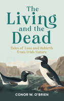 The Living and the Dead: Tales of Extinction and Rebirth from Irish Nature 1785375679 Book Cover