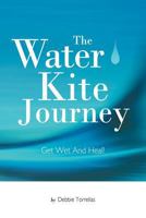 The Water Kite Journey: Get Wet and Heal! 146787017X Book Cover